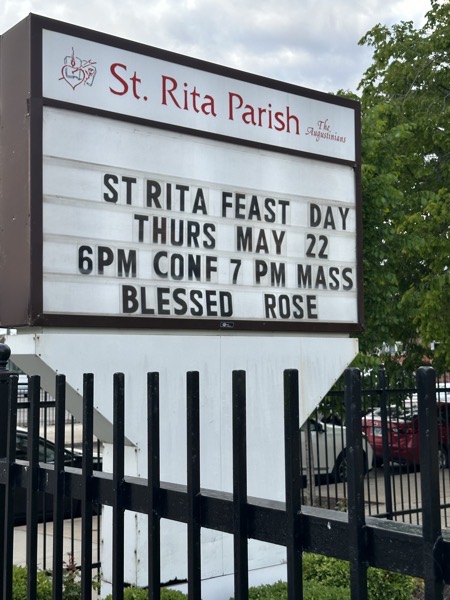 The sign in front of the St Rita Parish church that says that her feast day is Thursday May 22 with mass at 7p. I did not see this in the morning.