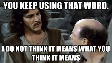 Image of Iñigo Montoya from the Princess Bride saying, “You keep using that word. I do not think it means what you think it means.”